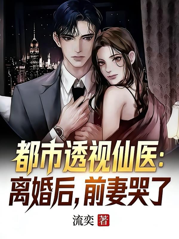 都市透視仙醫(yī)：離婚后，前妻哭了