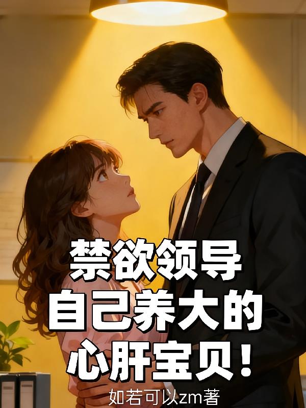 禁欲領(lǐng)導(dǎo)自己養(yǎng)大的心肝寶貝！