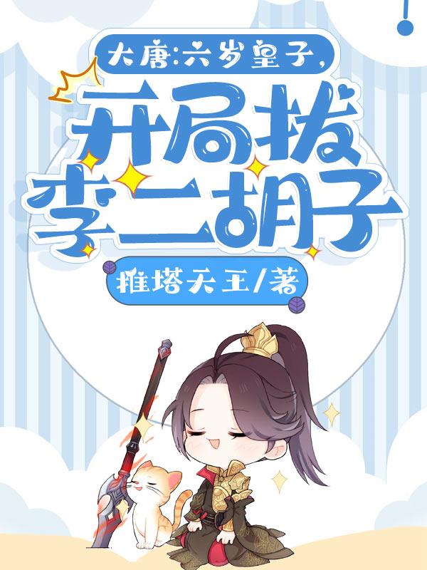 大唐：六歲皇子，開局拔李二胡子